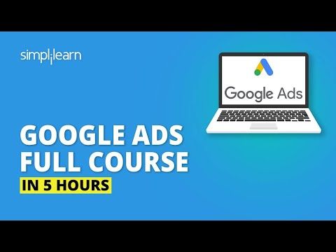Google Ads Full Course In 5 Hours | Google Ads Tutorial | Complete Google Ads Tutorial | Simplilearn